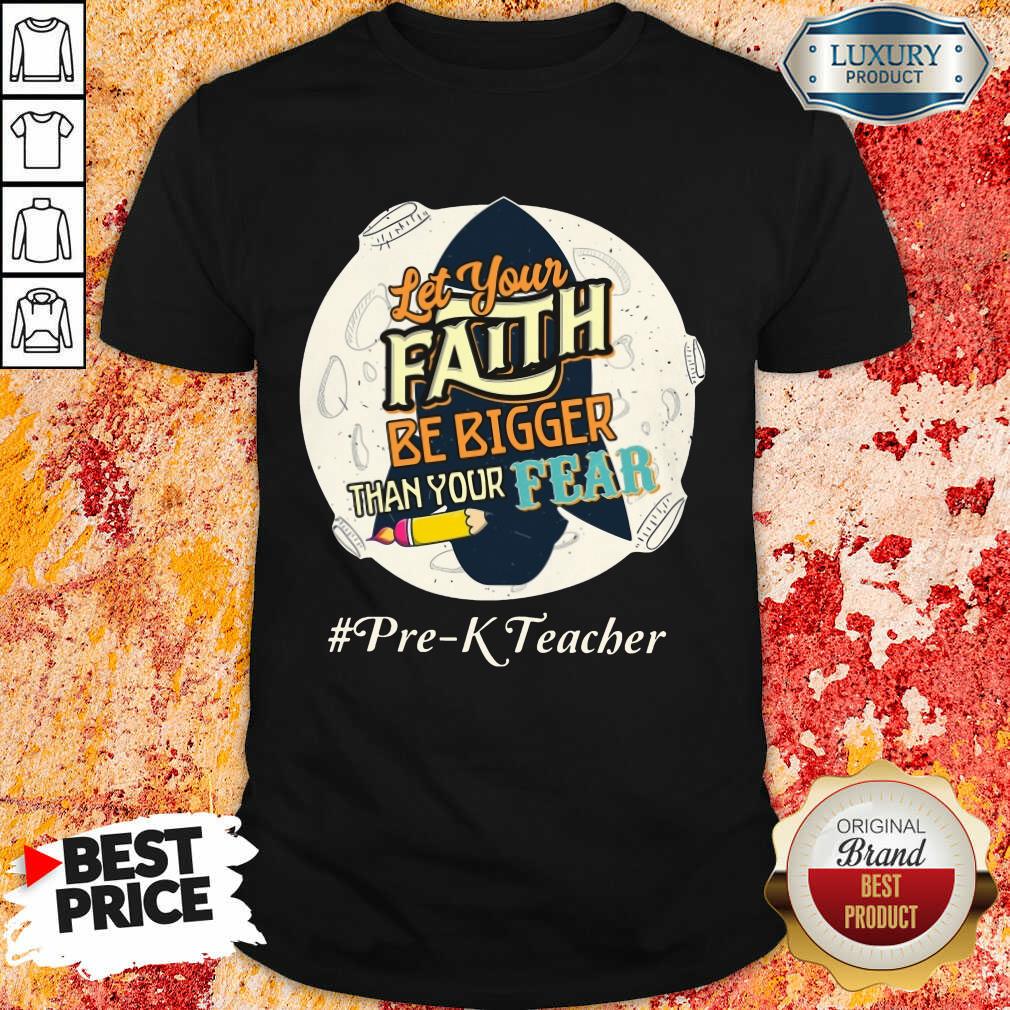 Let Your Faith Be Bigger Than Your Fear Pre K Teacher Shirt Let Your Faith Be Bigger Than Your Fear Pre K Teacher Shirt