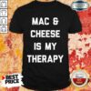 Mac And Cheese Is My Therapy Shirt