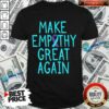 Make Empathy Great Again 9 Suicide Awareness Shirt