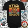 Nice Always Be Nice To Diver Know Places Will Find You Shirt