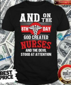 Nice And On The 8th Day God Created Nurses And The Devil Stood At Attention Shirt
