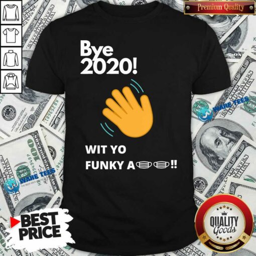Nice Bye 2020! Quarantine Wit Yo Funky A Mask Shirt