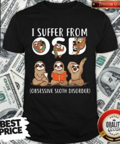 Nice I Suffer From Obsessive Sloth Disorder Shirt