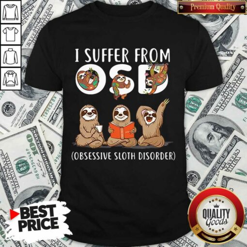 Nice I Suffer From Obsessive Sloth Disorder Shirt