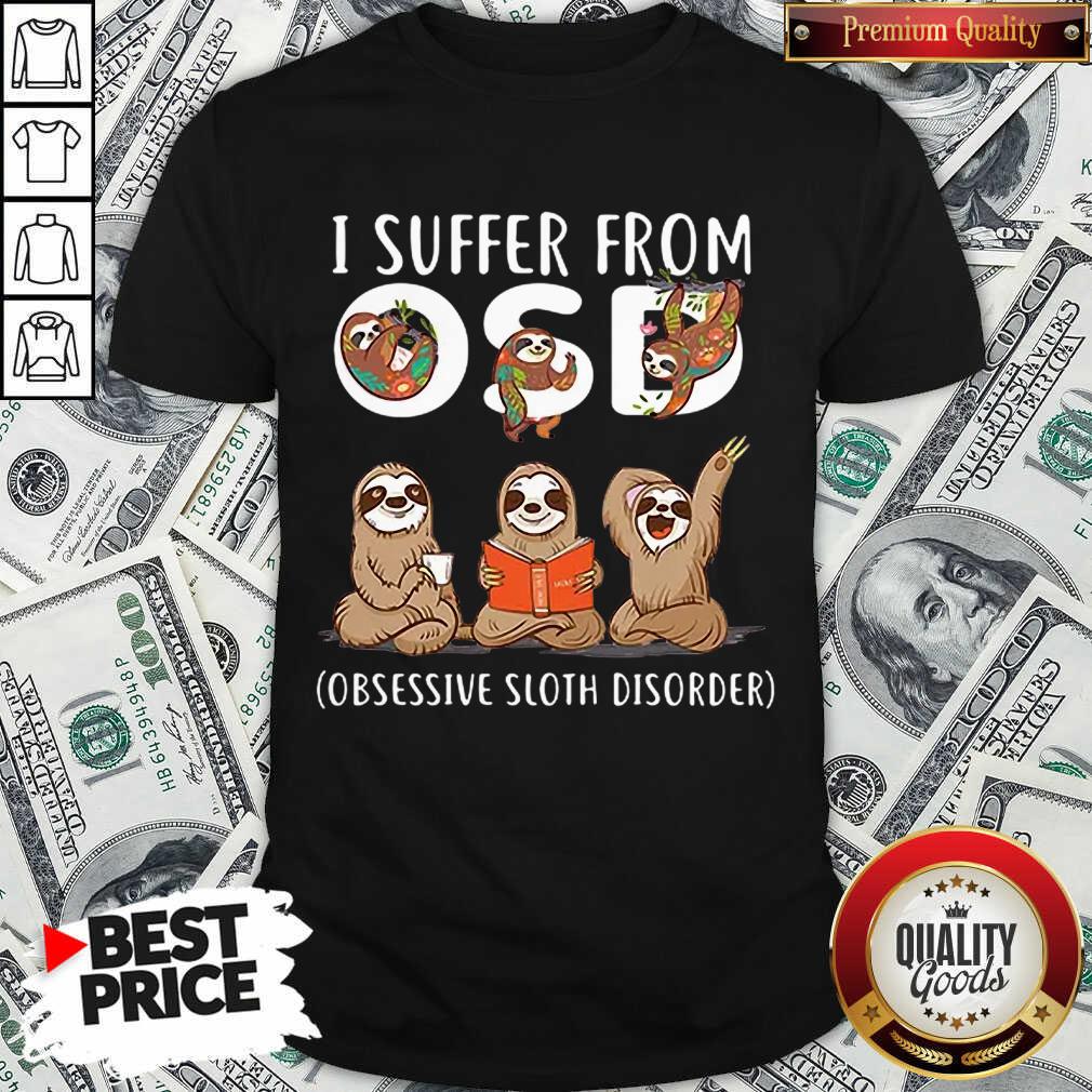 Nice I Suffer From Obsessive Sloth Disorder Shirt Nice I Suffer From Obsessive Sloth Disorder Shirt