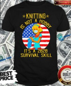 Nice Knitting Is Not Hobby It’s A 2020 Survival Skill American Flag Veteran Shirt