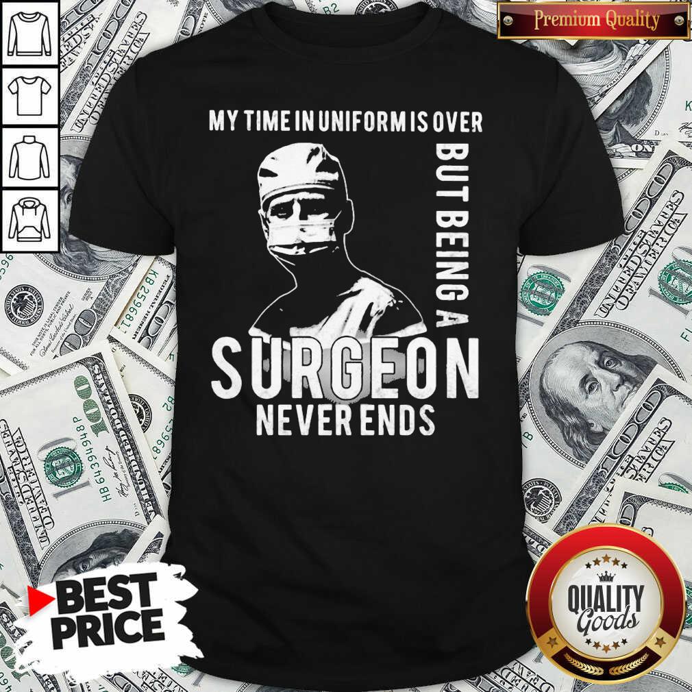 Nice My Time In Uniforms Over But Being A Surgeon Never Ends Shirt - Waretees Nice My Time In Uniforms Over But Being A Surgeon Never Ends Shirt - Waretees
