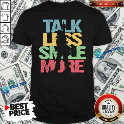 Nice Talk Less Smile More Shirt