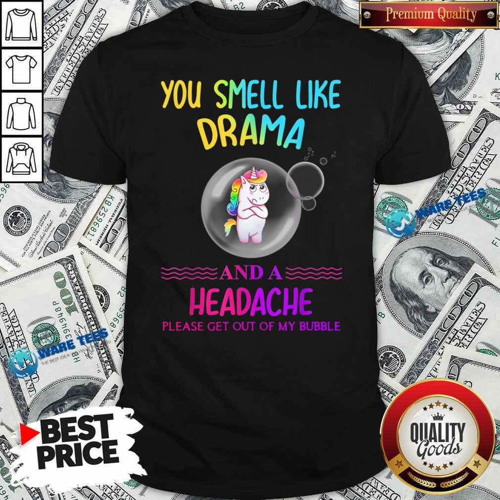 Nice You Smell Like Drama And A Headache Please Get Out Of My Bubble Unicorn Shirt Nice You Smell Like Drama And A Headache Please Get Out Of My Bubble Unicorn Shirt