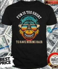 Official Bigfoot Fun Is Too Short To Have Boring Hair Shirt