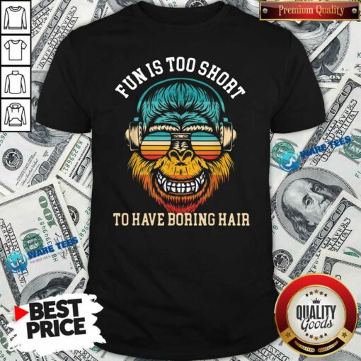 Official Bigfoot Fun Is Too Short To Have Boring Hair Shirt