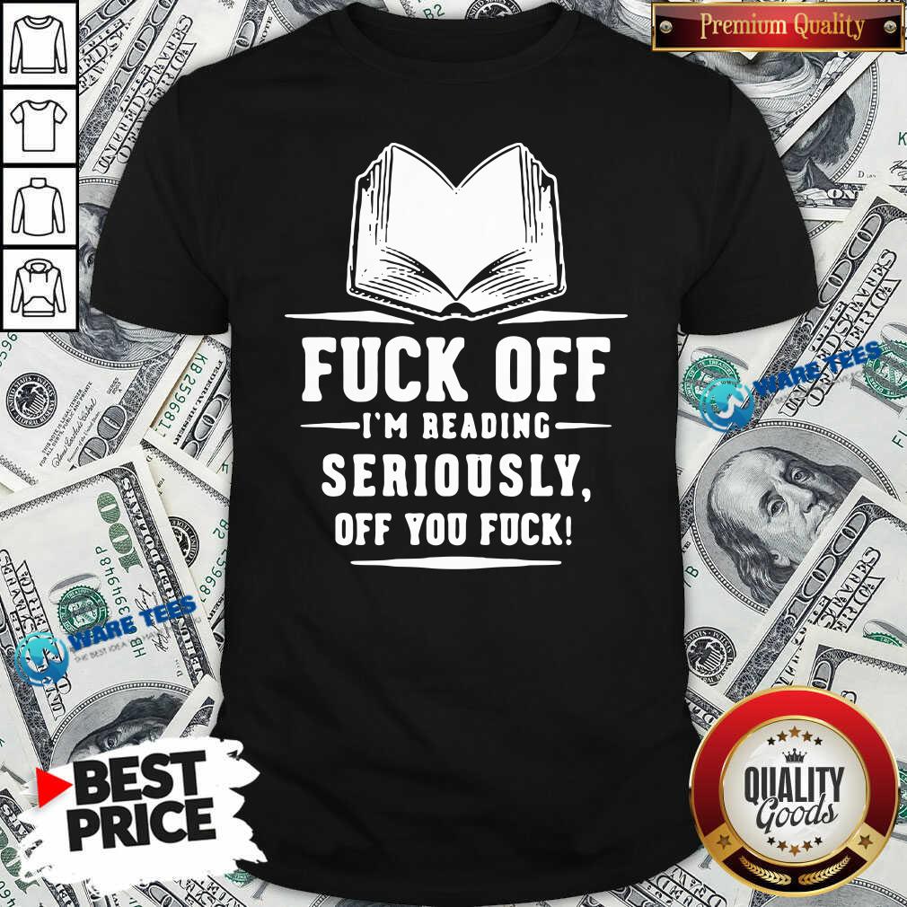 Official Book Fuck Off I’m Reading Seriously Off You Fuck Shirt Official Book Fuck Off I’m Reading Seriously Off You Fuck Shirt