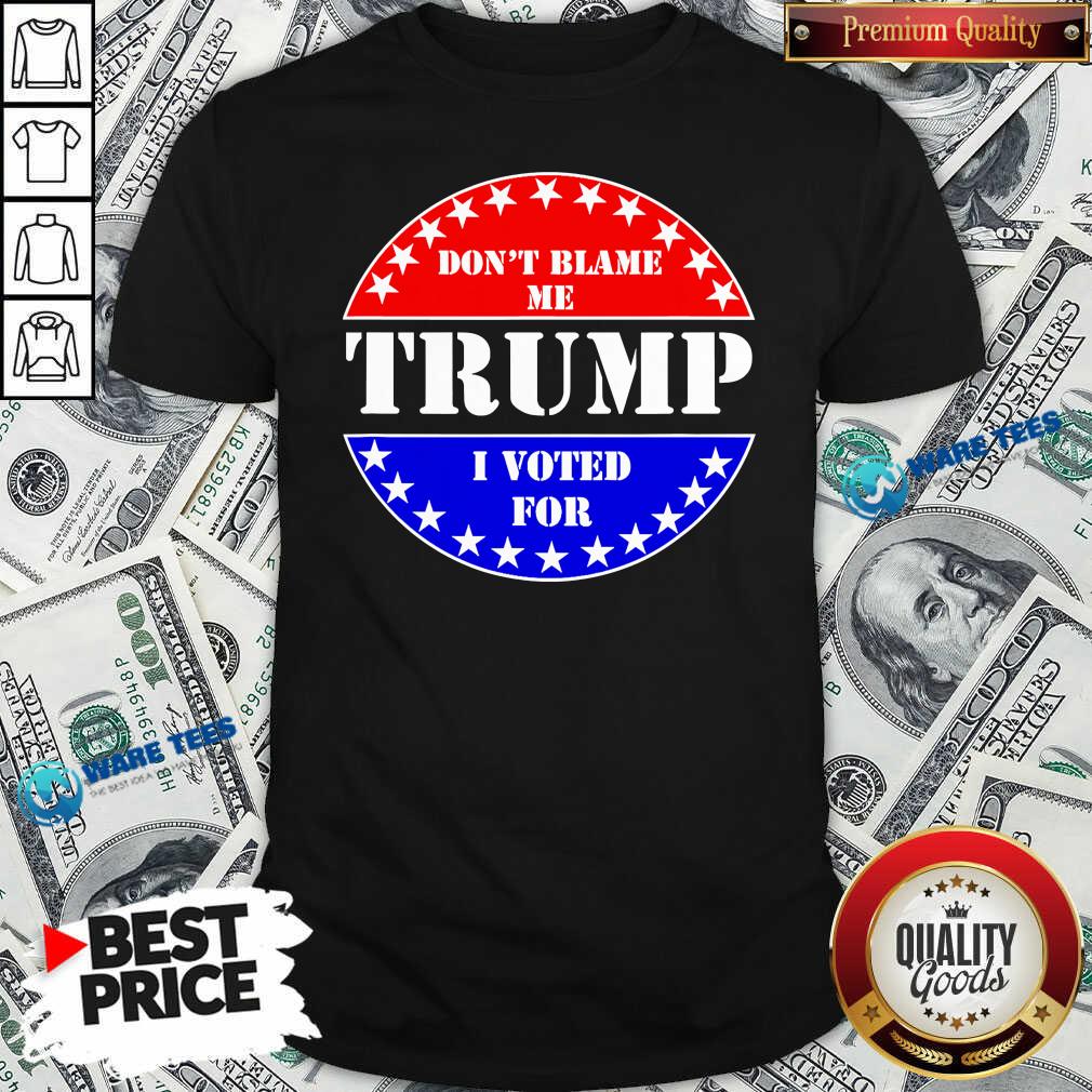 Official Don’t Blame Me I Voted For Trump Shirt Official Don’t Blame Me I Voted For Trump Shirt