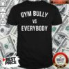 Official Gym Bully Vs Everybody T-Shirt – Waretees