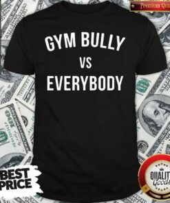 Official Gym Bully Vs Everybody T-Shirt – Waretees
