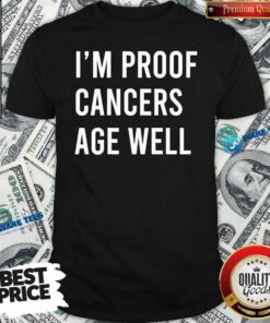 Official I’m Proof Cancer Age Well Birthday Shirt
