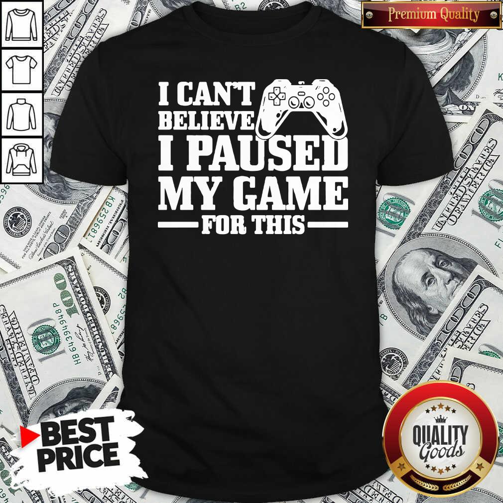 Official I Can’t Believe I Paused My Game For This Gaming Gamer Shirt - Waretees Official I Can’t Believe I Paused My Game For This Gaming Gamer Shirt - Waretees