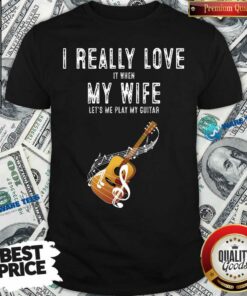 Official I Really Love It When My Wife Lets Me Play Guitar Shirt
