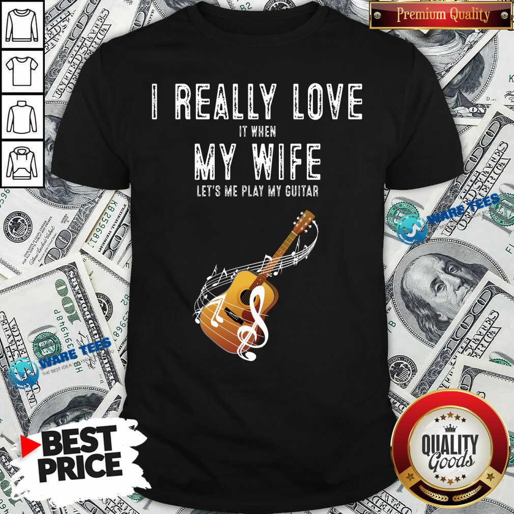 Official I Really Love It When My Wife Lets Me Play Guitar Shirt Official I Really Love It When My Wife Lets Me Play Guitar Shirt