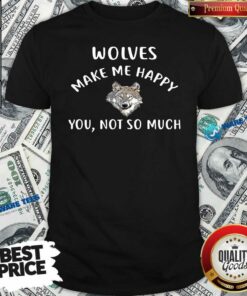 Official Wolves Make Me Happy You Not So Much Wolf Pullover Shirt