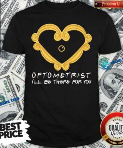 Optometrist Ill Be There For You Shirt