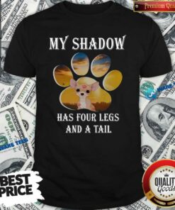 Original Chihuahua My Shadow Has Four Legs And A Tail Shirt
