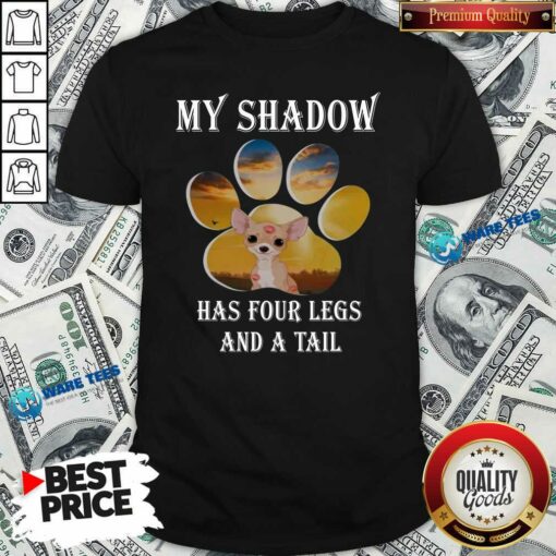 Original Chihuahua My Shadow Has Four Legs And A Tail Shirt