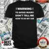 Original Warning To Avoid Injury Don’t Tell Me How To Do My Job Funny Shirt