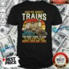 Perfect Ask Me About Trains Actually You Don’t Have To Ask About Them Any Time Trains Vintage Shirt