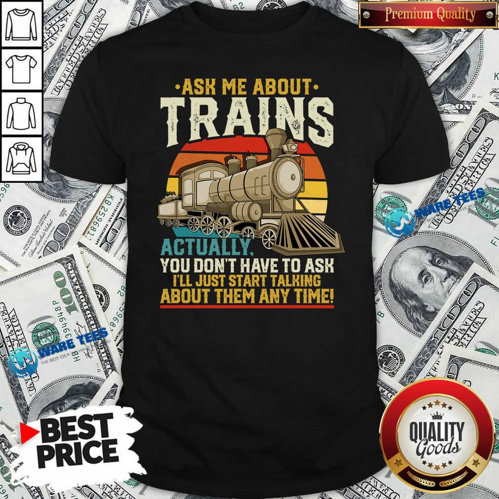 Perfect Ask Me About Trains Actually You Don’t Have To Ask About Them Any Time Trains Vintage Shirt Perfect Ask Me About Trains Actually You Don’t Have To Ask About Them Any Time Trains Vintage Shirt