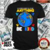 Perfect Autism In A World Where You Can Be Anything Be Kind Shirt