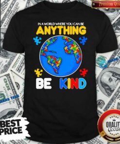 Perfect Autism In A World Where You Can Be Anything Be Kind Shirt