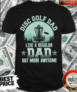 Perfect Disc Golf Dad Like A Regular Dad But More Awesome Shirt