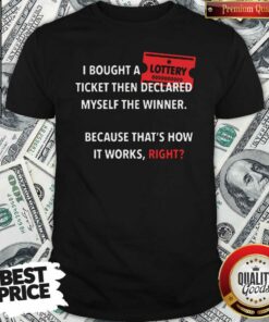 Perfect I Bought Myself A Lottery Ticket And Declared Myself The Winner Shirt – Waretees