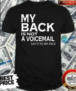 Perfect My Back Is Not A Voicemail Say It To My Face Funny Shirt