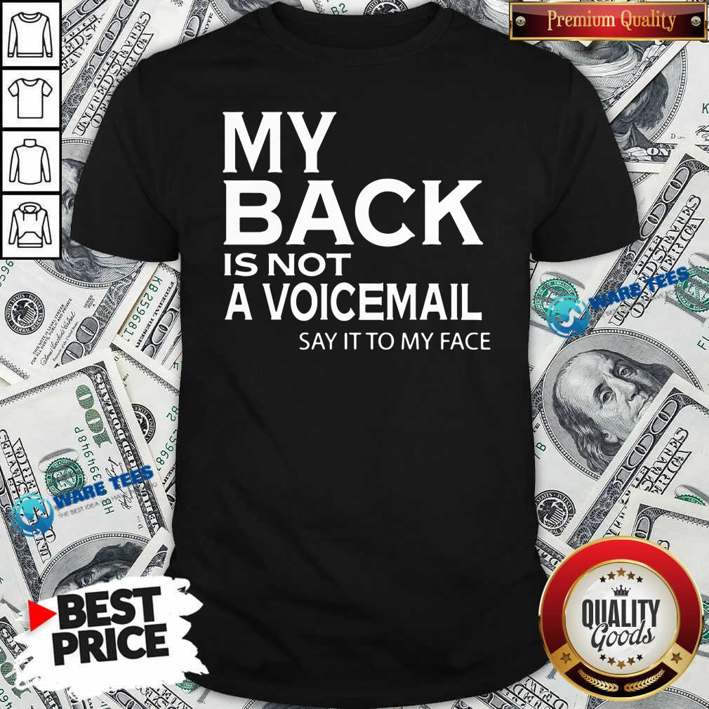 Perfect My Back Is Not A Voicemail Say It To My Face Funny Shirt Perfect My Back Is Not A Voicemail Say It To My Face Funny Shirt