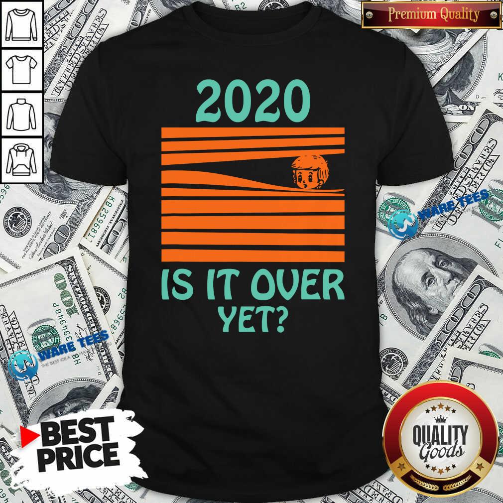 Premium 2020 – Is It Over Yet Shirt Premium 2020 – Is It Over Yet Shirt