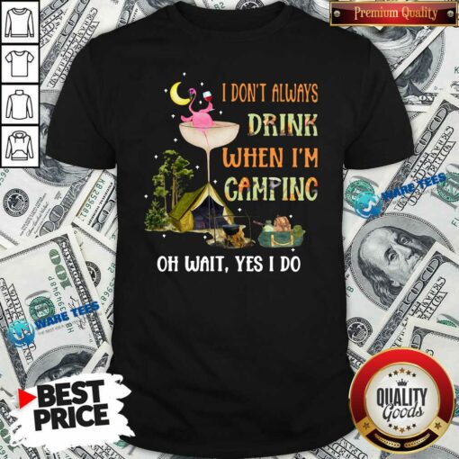 Premium Flamingo I Dont Always Drink When Im Camping Oh Wait Yes I Do Shirt