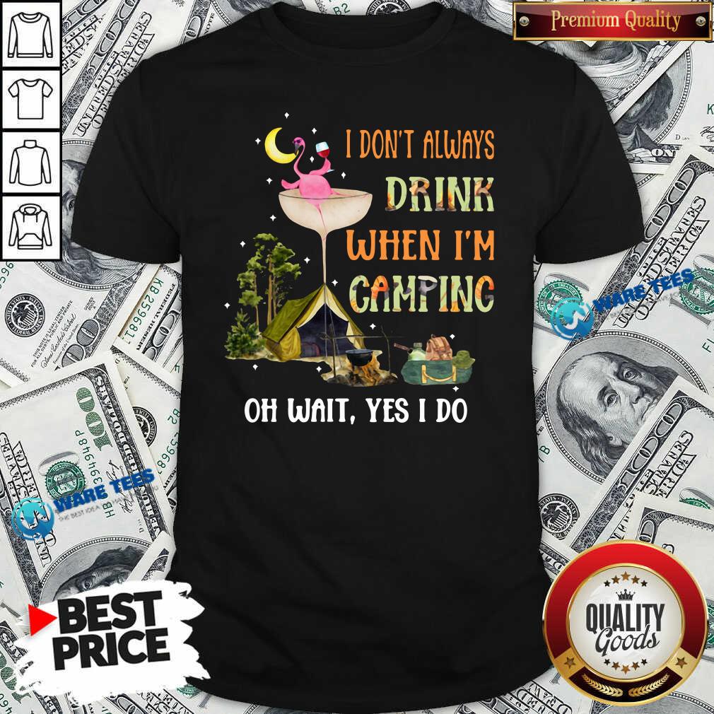 Premium Flamingo I Dont Always Drink When Im Camping Oh Wait Yes I Do Shirt Premium Flamingo I Dont Always Drink When Im Camping Oh Wait Yes I Do Shirt