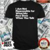 Premium I Am Not Responsible For What My Face Does When You Talk Shirt