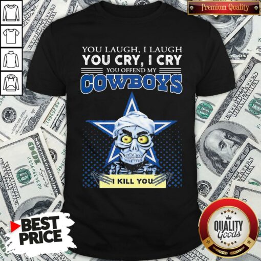Premium You Laugh I Laugh You Cry I Cry You Offend My Cowboys Shirt – Waretees