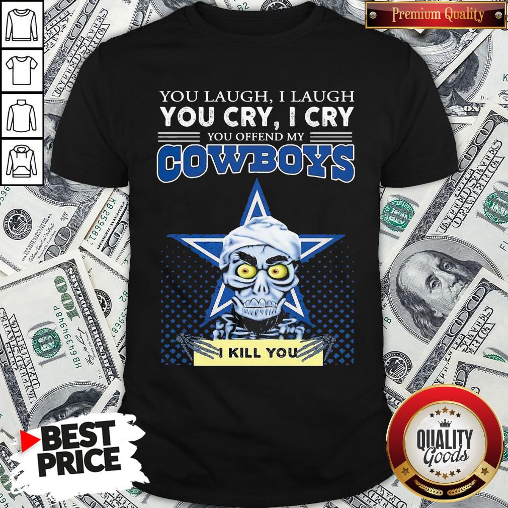 Premium You Laugh I Laugh You Cry I Cry You Offend My Cowboys Shirt - Waretees Premium You Laugh I Laugh You Cry I Cry You Offend My Cowboys Shirt - Waretees