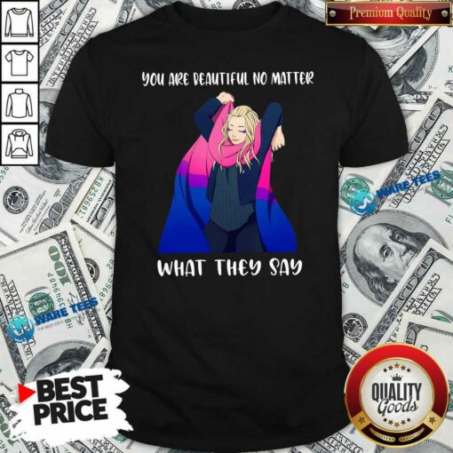 Pretty You Are Beautiful No Matter What They Say Shirt