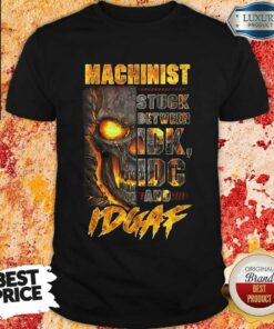 Skull Machinist Stuck Between IDK IDC And IDGAF Shirt