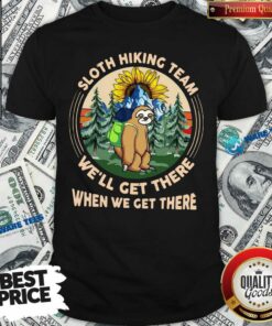 Sloth Hiking Team We Will Get There When We Get There Shirt
