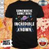 Somewhere Something Incredible Shirt