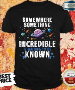 Somewhere Something Incredible Shirt