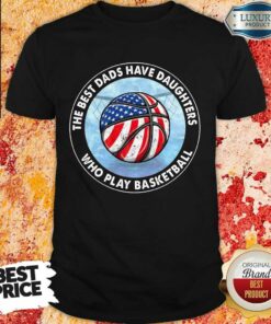 The Best Dads Have Daughters Basketball Shirt