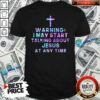 The Cross Warning Start Talking Jesus At Any Time Shirt