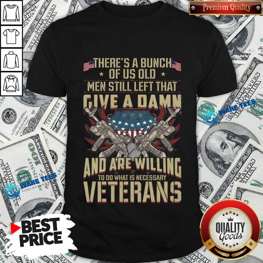 There's A Bunch Of Us Old Men Still Left That Give A Damn Shirt There's A Bunch Of Us Old Men Still Left That Give A Damn Shirt